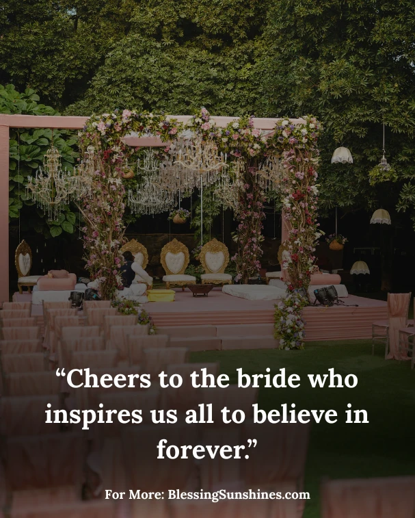 Bridal Shower Speech Quotes & Toasts:“To the bride: may every day be a reflection of today’s joy.”