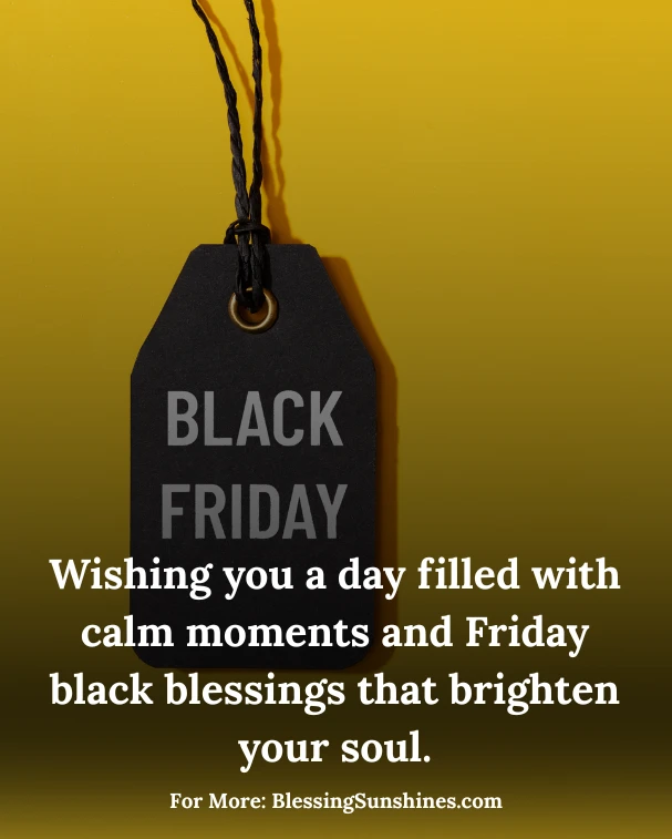 Uplifting Black Friday Morning Blessings, Good morning! May your heart shine brighter than the holiday lights this Black Friday.