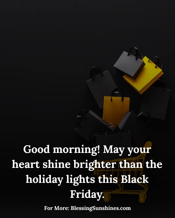 Uplifting Black Friday Morning Blessings, May you find blessings in simplicity, laughter, and kindness this special day.